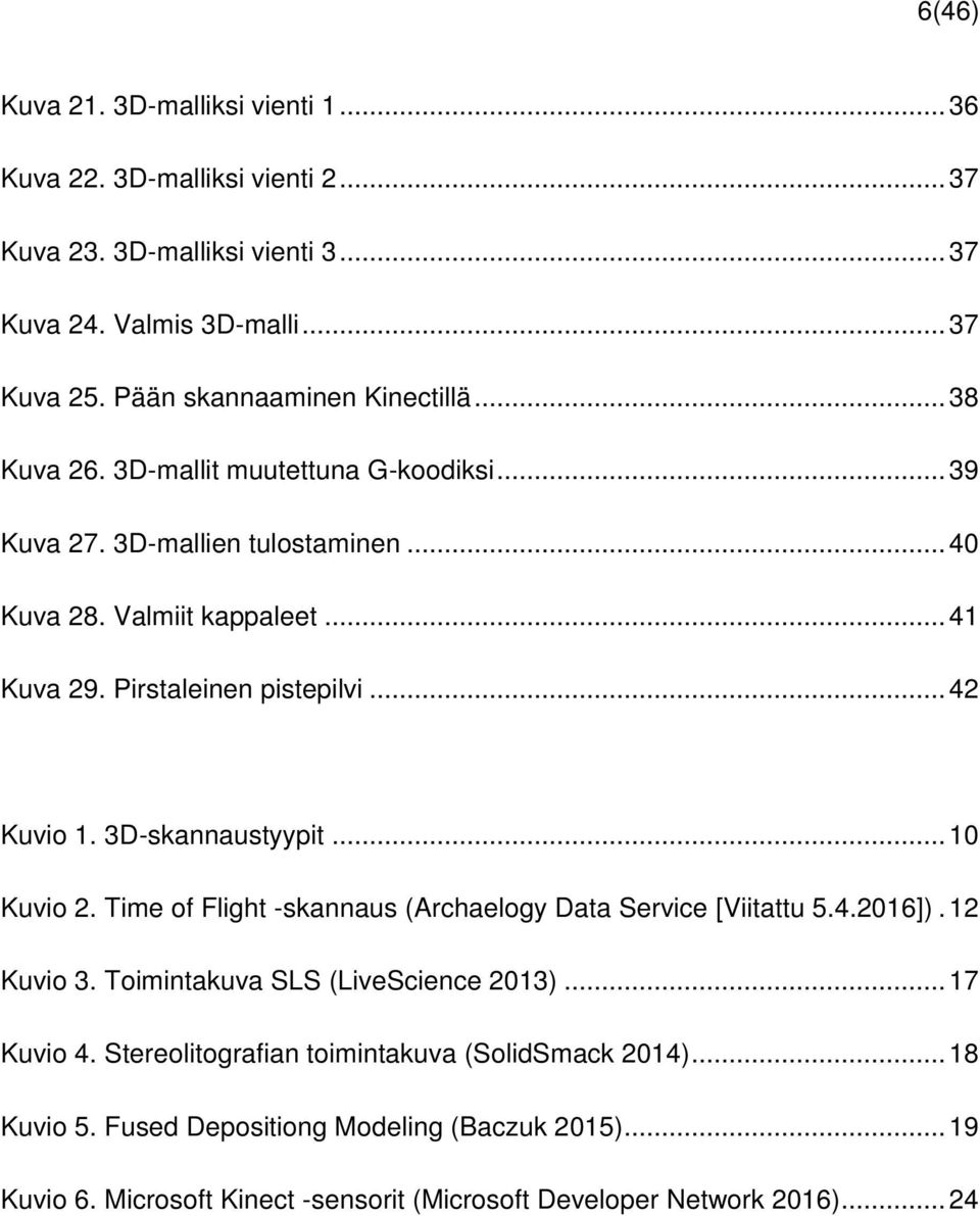 Pirstaleinen pistepilvi... 42 Kuvio 1. 3D-skannaustyypit... 10 Kuvio 2. Time of Flight -skannaus (Archaelogy Data Service [Viitattu 5.4.2016]). 12 Kuvio 3.