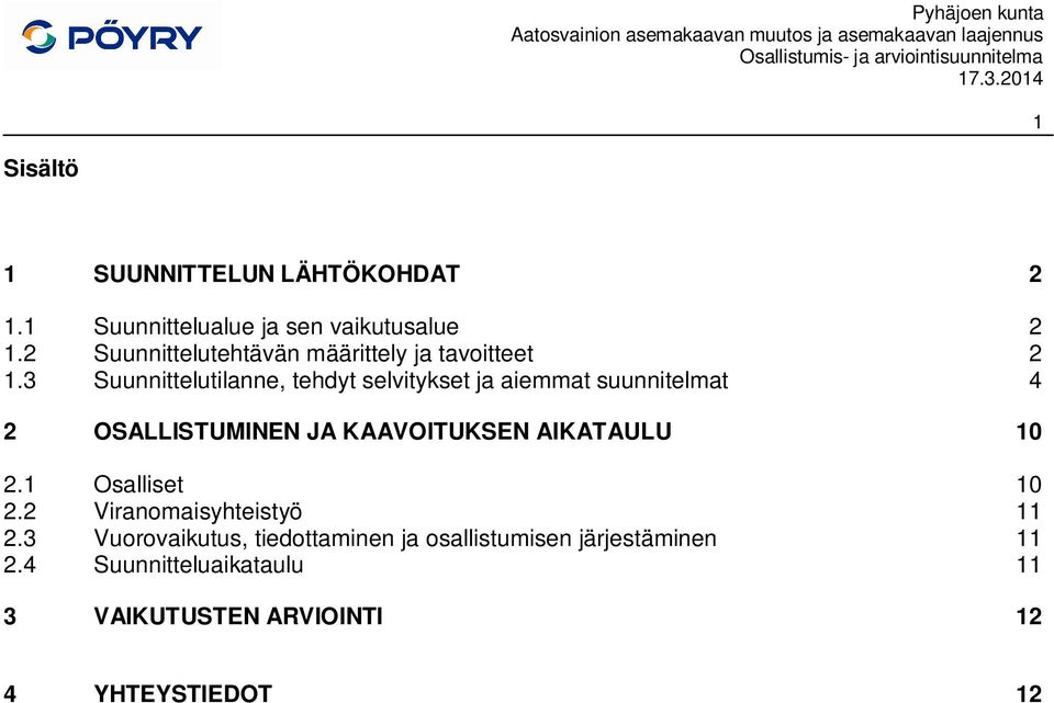3 Suunnittelutilanne, tehdyt selvitykset ja aiemmat suunnitelmat 4 2 OSALLISTUMINEN JA KAAVOITUKSEN