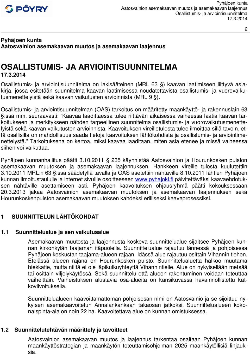 seuraavasti: Kaavaa laadittaessa tulee riittävän aikaisessa vaiheessa laatia kaavan tarkoitukseen ja merkitykseen nähden tarpeellinen suunnitelma osallistumis- ja vuorovaikutusmenettelyistä sekä