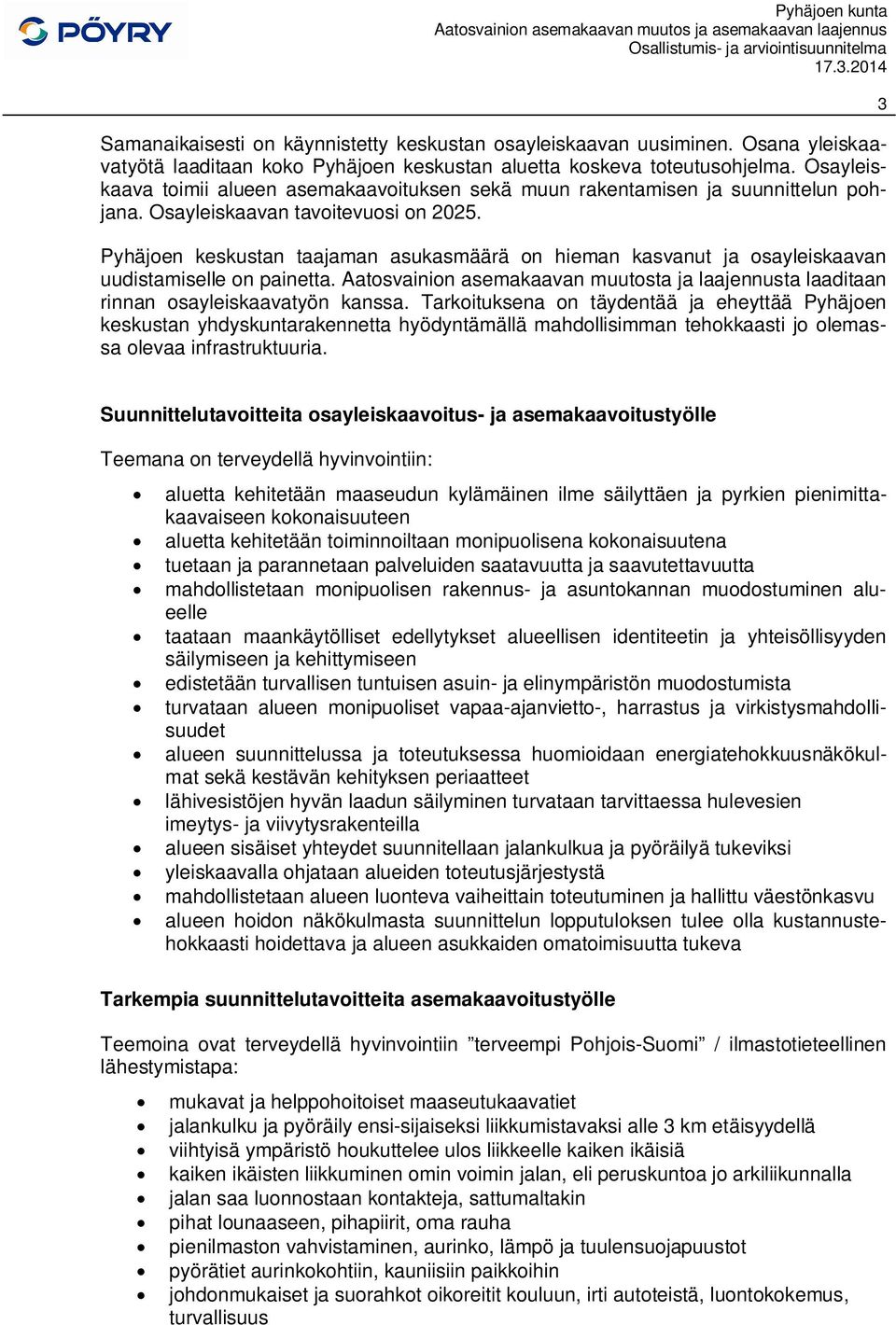 Pyhäjoen keskustan taajaman asukasmäärä on hieman kasvanut ja osayleiskaavan uudistamiselle on painetta. Aatosvainion asemakaavan muutosta ja laajennusta laaditaan rinnan osayleiskaavatyön kanssa.