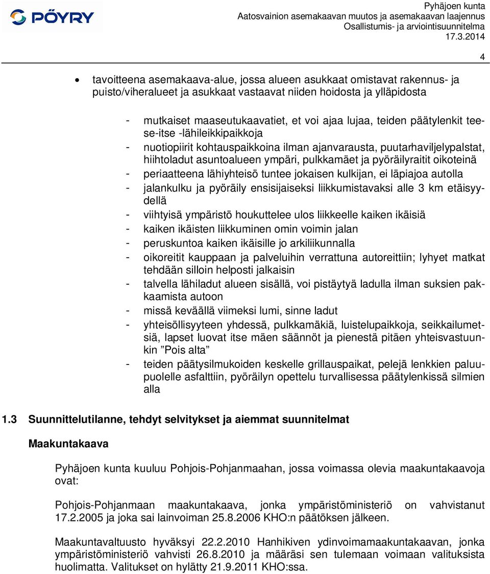 periaatteena lähiyhteisö tuntee jokaisen kulkijan, ei läpiajoa autolla - jalankulku ja pyöräily ensisijaiseksi liikkumistavaksi alle 3 km etäisyydellä - viihtyisä ympäristö houkuttelee ulos