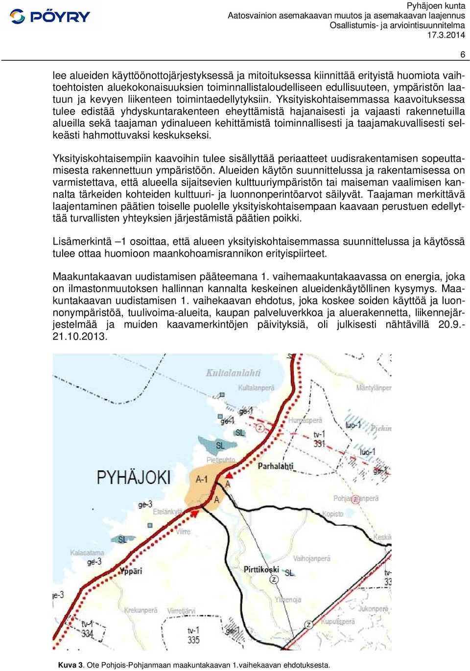Yksityiskohtaisemmassa kaavoituksessa tulee edistää yhdyskuntarakenteen eheyttämistä hajanaisesti ja vajaasti rakennetuilla alueilla sekä taajaman ydinalueen kehittämistä toiminnallisesti ja