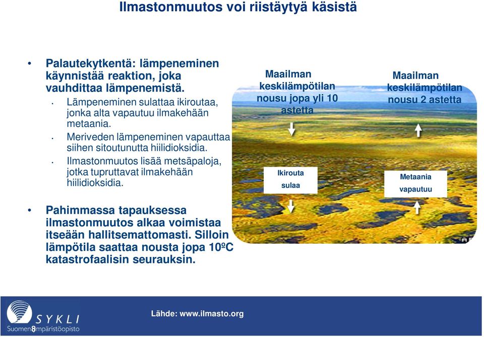 Ilmastonmuutos lisää metsäpaloja, jotka tupruttavat ilmakehään hiilidioksidia. Pahimmassa tapauksessa ilmastonmuutos alkaa voimistaa itseään hallitsemattomasti.