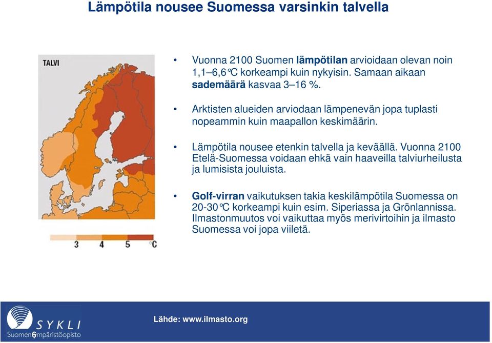 Lämpötila nousee etenkin talvella ja keväällä. Vuonna 2100 Etelä-Suomessa voidaan ehkä vain haaveilla talviurheilusta ja lumisista jouluista.