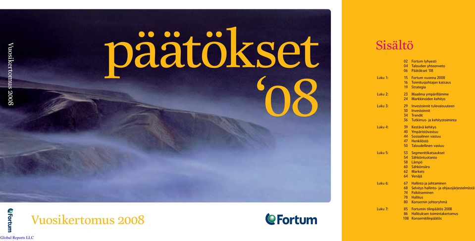 44 Sosiaalinen vastuu 47 Henkilöstö 50 Taloudellinen vastuu Luku 5: 53 Segmenttikatsaukset 54 Sähköntuotanto 58 Lämpö 60 Sähkönsiiro 62 Markets 64 Venäjä Luku 6: 67 Hallinto ja johtaminen