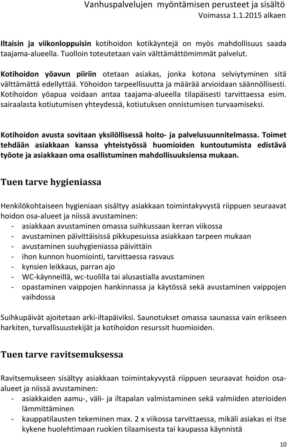 Kotihoidon yöapua voidaan antaa taajama-alueella tilapäisesti tarvittaessa esim. sairaalasta kotiutumisen yhteydessä, kotiutuksen onnistumisen turvaamiseksi.