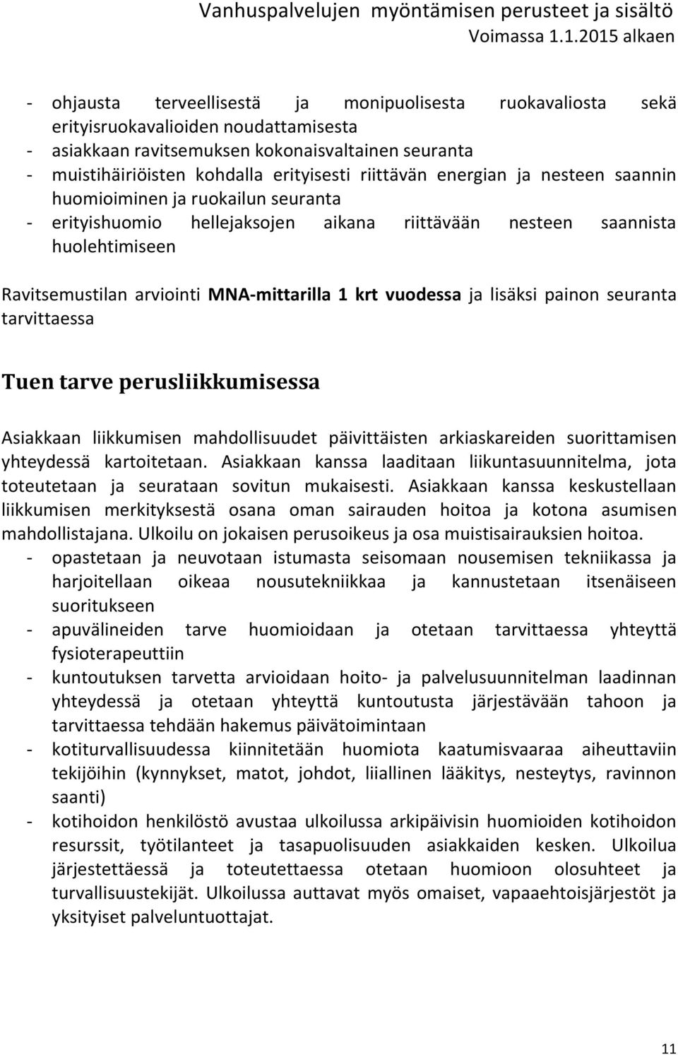 krt vuodessa ja lisäksi painon seuranta tarvittaessa Tuen tarve perusliikkumisessa Asiakkaan liikkumisen mahdollisuudet päivittäisten arkiaskareiden suorittamisen yhteydessä kartoitetaan.