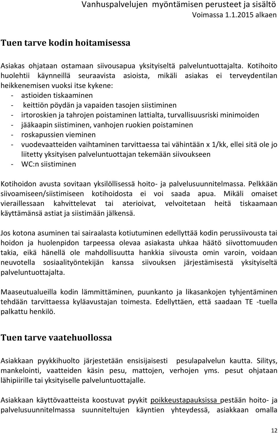 irtoroskien ja tahrojen poistaminen lattialta, turvallisuusriski minimoiden - jääkaapin siistiminen, vanhojen ruokien poistaminen - roskapussien vieminen - vuodevaatteiden vaihtaminen tarvittaessa