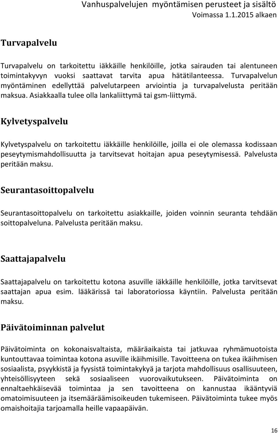 Kylvetyspalvelu Kylvetyspalvelu on tarkoitettu iäkkäille henkilöille, joilla ei ole olemassa kodissaan peseytymismahdollisuutta ja tarvitsevat hoitajan apua peseytymisessä. Palvelusta peritään maksu.