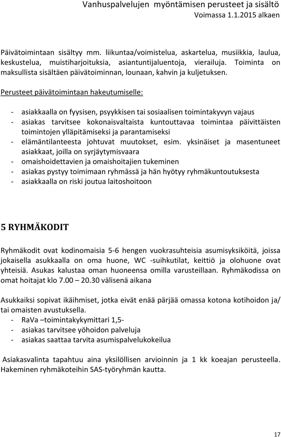 Perusteet päivätoimintaan hakeutumiselle: - asiakkaalla on fyysisen, psyykkisen tai sosiaalisen toimintakyvyn vajaus - asiakas tarvitsee kokonaisvaltaista kuntouttavaa toimintaa päivittäisten