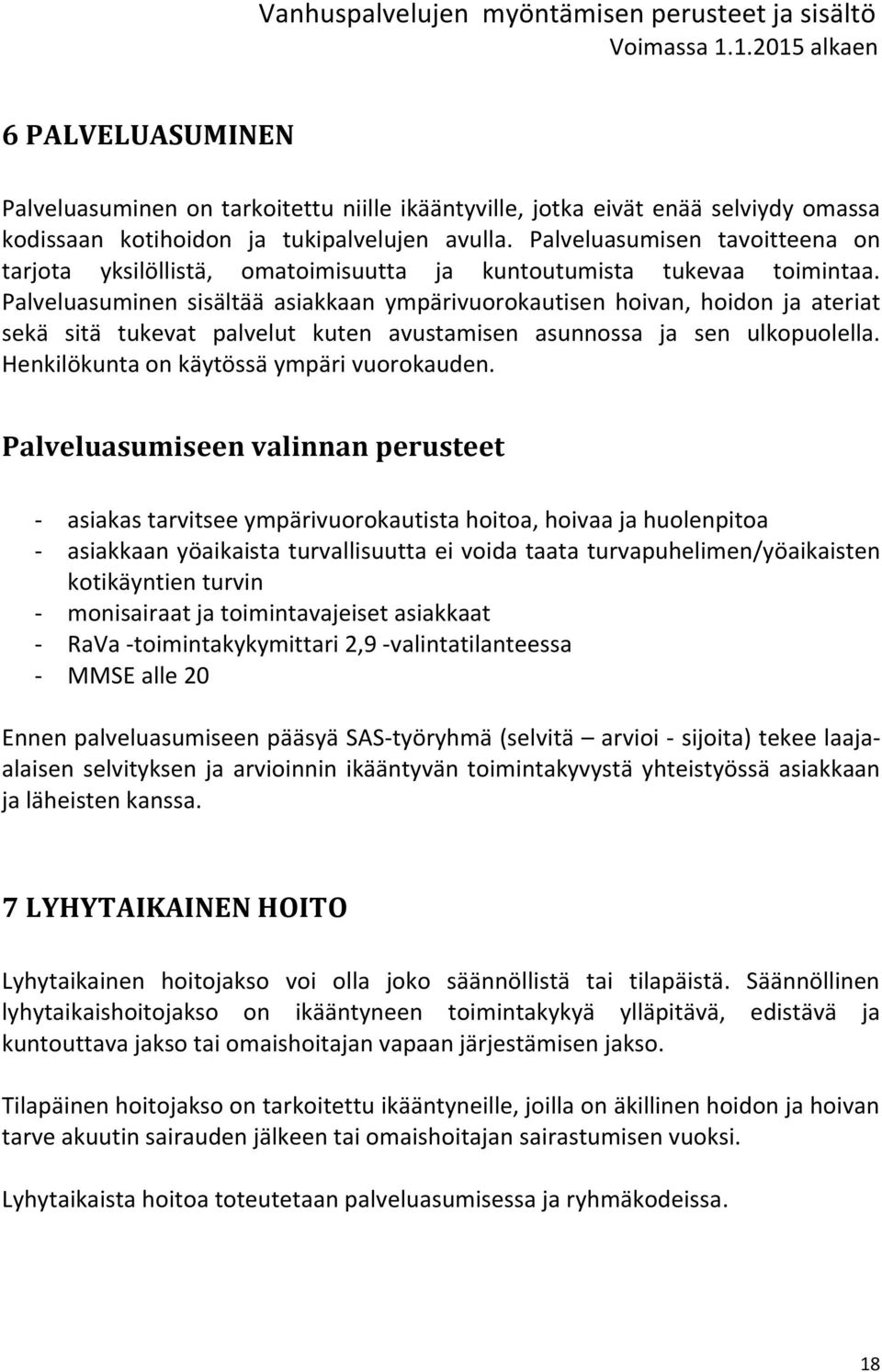 Palveluasuminen sisältää asiakkaan ympärivuorokautisen hoivan, hoidon ja ateriat sekä sitä tukevat palvelut kuten avustamisen asunnossa ja sen ulkopuolella.