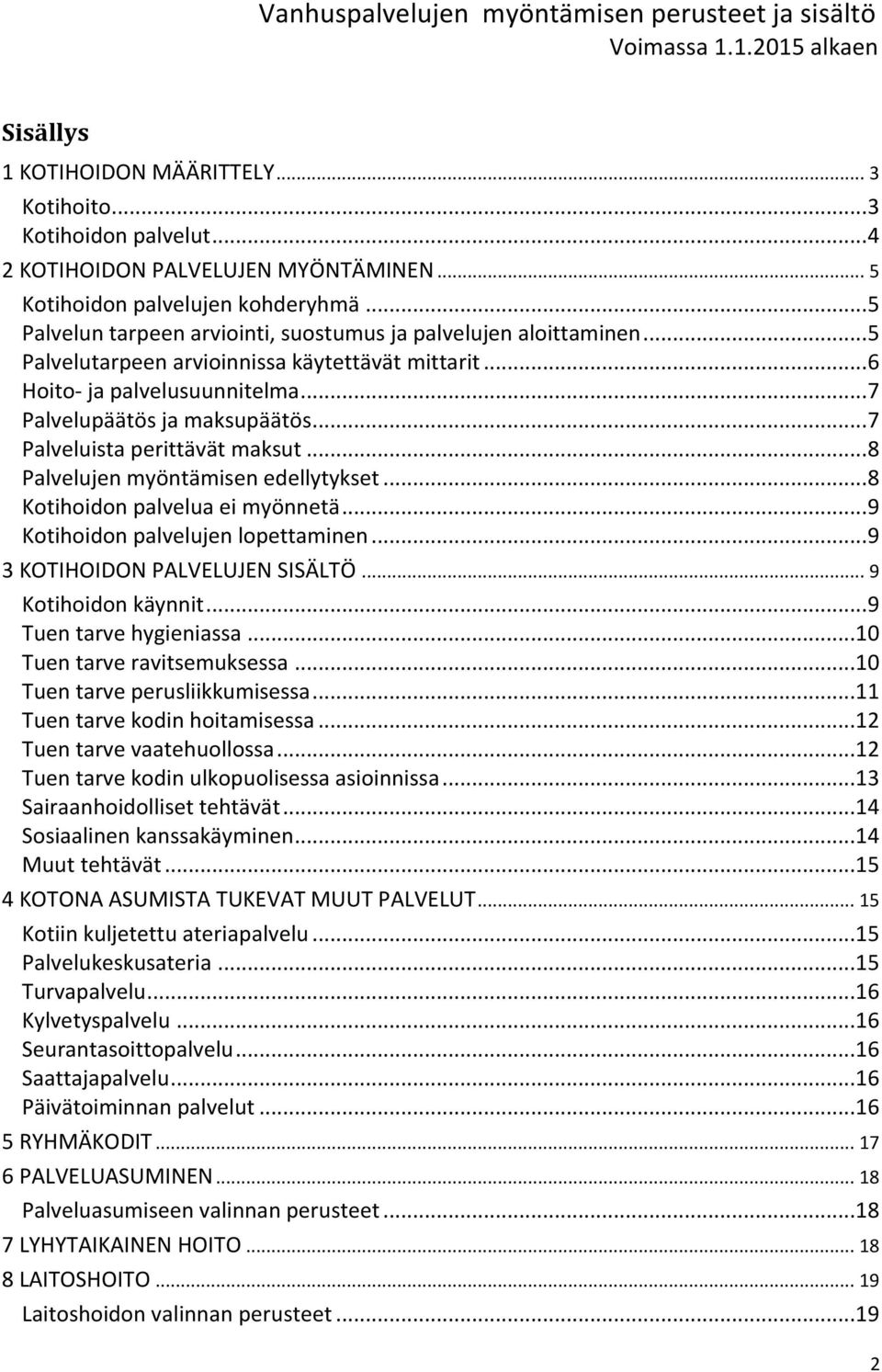 .. 7 Palveluista perittävät maksut... 8 Palvelujen myöntämisen edellytykset... 8 Kotihoidon palvelua ei myönnetä... 9 Kotihoidon palvelujen lopettaminen... 9 3 KOTIHOIDON PALVELUJEN SISÄLTÖ.