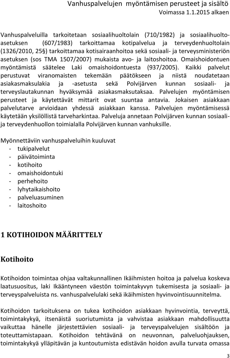 Kaikki palvelut perustuvat viranomaisten tekemään päätökseen ja niistä noudatetaan asiakasmaksulakia ja -asetusta sekä Polvijärven kunnan sosiaali- ja terveyslautakunnan hyväksymää asiakasmaksutaksaa.