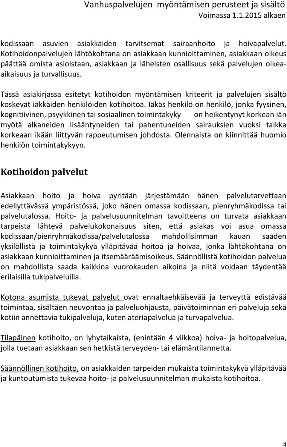 Tässä asiakirjassa esitetyt kotihoidon myöntämisen kriteerit ja palvelujen sisältö koskevat iäkkäiden henkilöiden kotihoitoa.