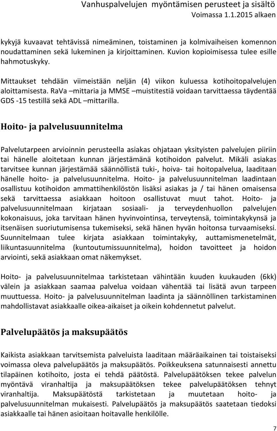 Hoito- ja palvelusuunnitelma Palvelutarpeen arvioinnin perusteella asiakas ohjataan yksityisten palvelujen piiriin tai hänelle aloitetaan kunnan järjestämänä kotihoidon palvelut.