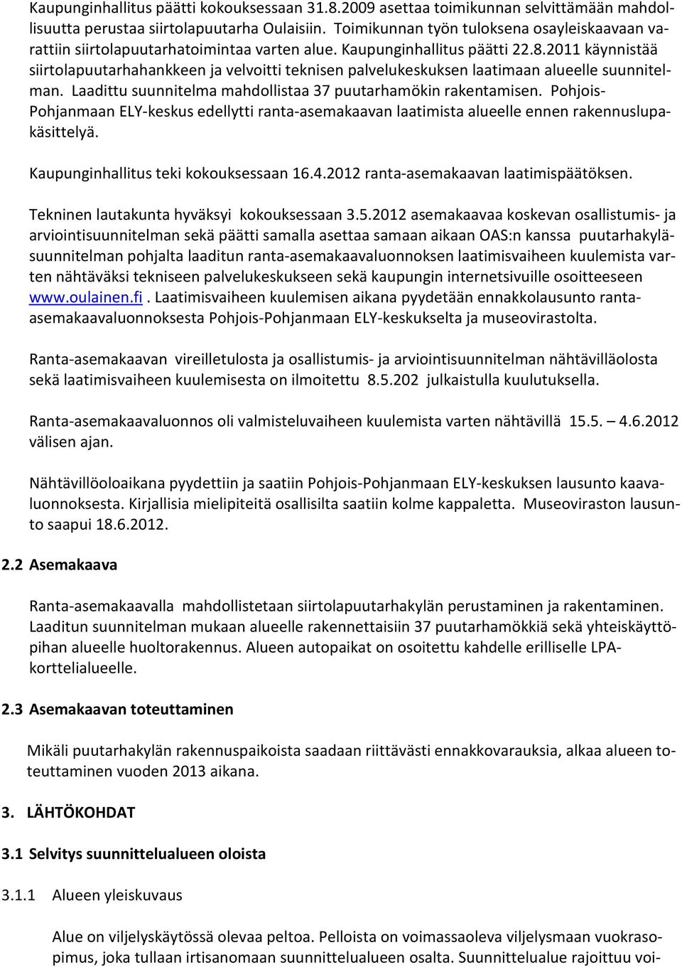 2011 käynnistää siirtolapuutarhahankkeen ja velvoitti teknisen palvelukeskuksen laatimaan alueelle suunnitelman. Laadittu suunnitelma mahdollistaa 37 puutarhamökin rakentamisen.