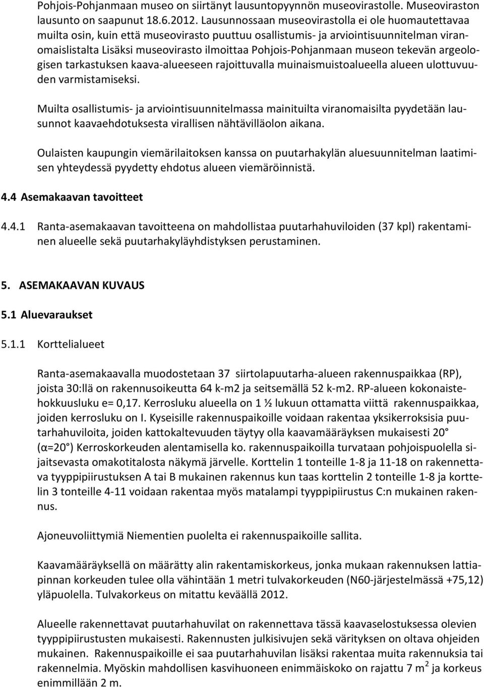 Pohjois-Pohjanmaan museon tekevän argeologisen tarkastuksen kaava-alueeseen rajoittuvalla muinaismuistoalueella alueen ulottuvuuden varmistamiseksi.