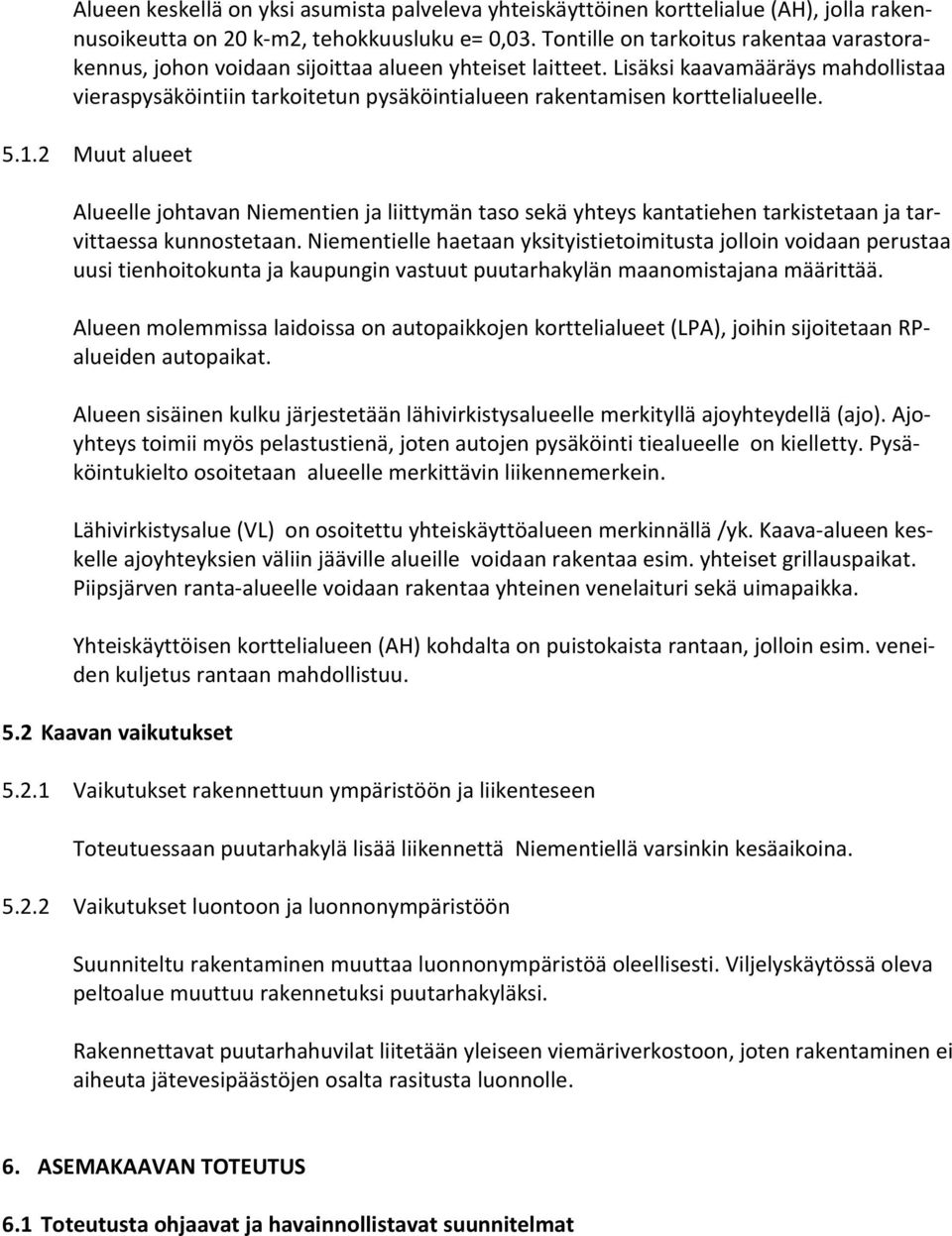 Lisäksi kaavamääräys mahdollistaa vieraspysäköintiin tarkoitetun pysäköintialueen rakentamisen korttelialueelle. 5.1.