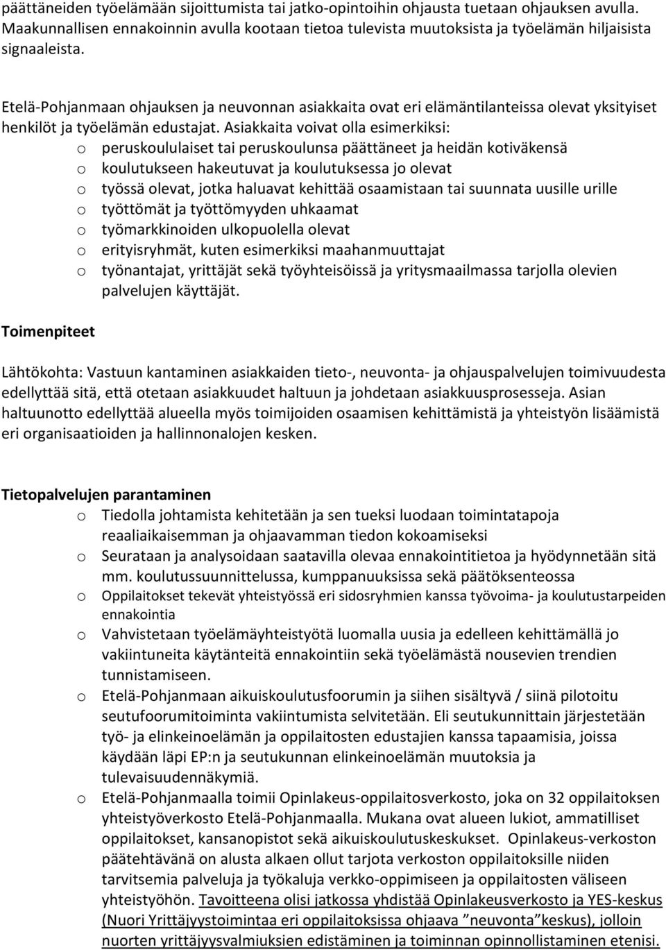 Etelä-Pohjanmaan ohjauksen ja neuvonnan asiakkaita ovat eri elämäntilanteissa olevat yksityiset henkilöt ja työelämän edustajat.