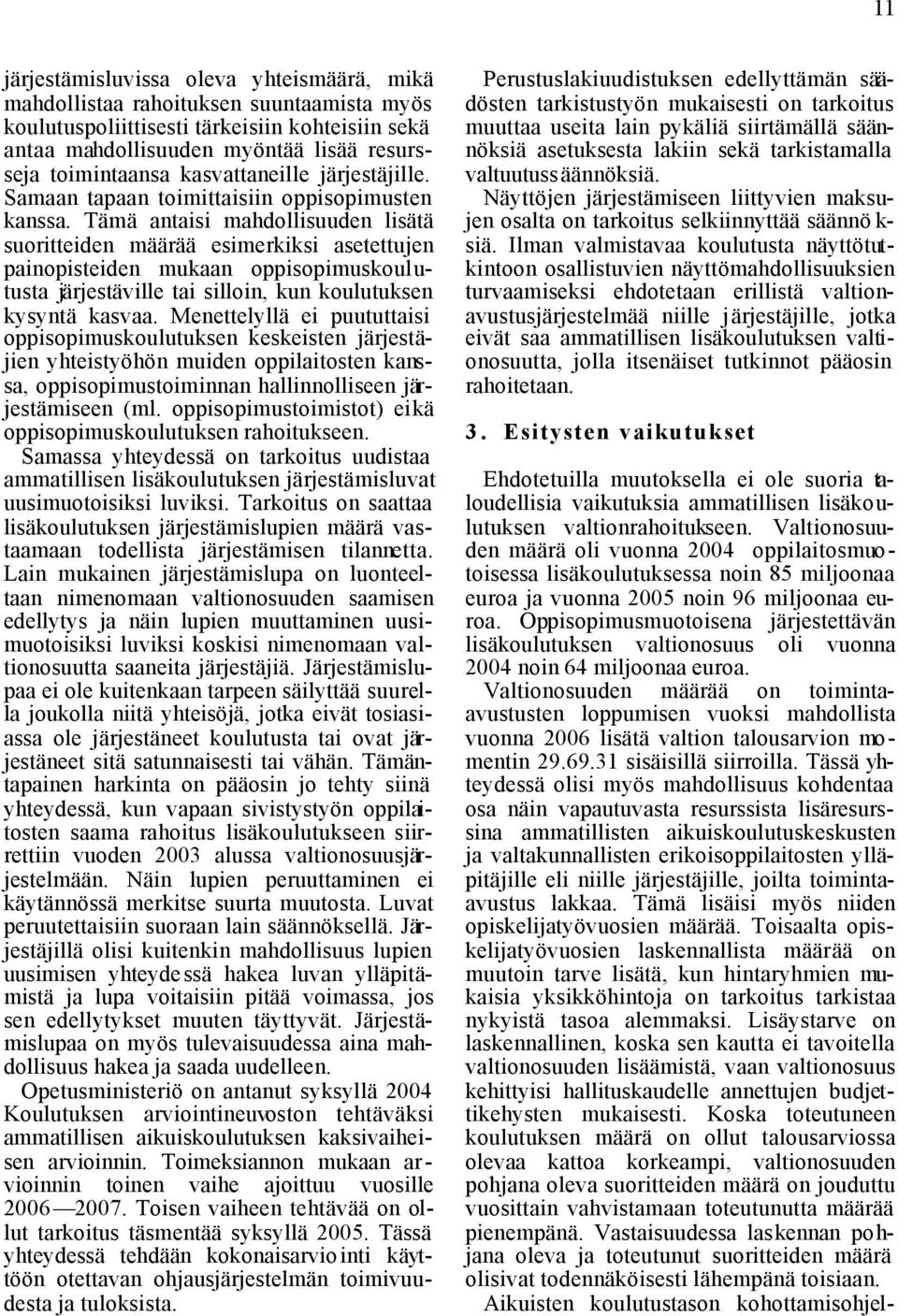 Tämä antaisi mahdollisuuden lisätä suoritteiden määrää esimerkiksi asetettujen painopisteiden mukaan oppisopimuskoulutusta järjestäville tai silloin, kun koulutuksen kysyntä kasvaa.