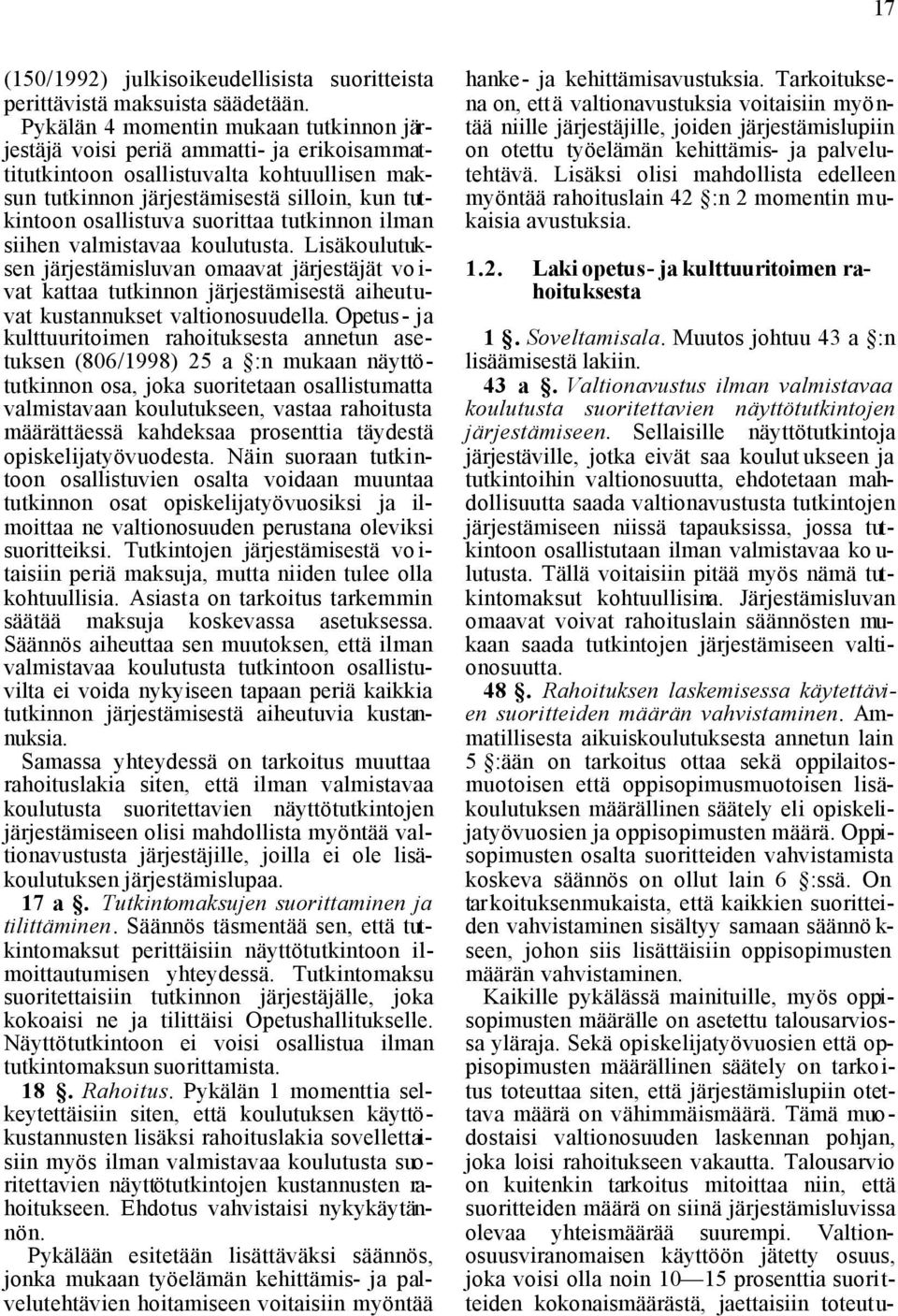 suorittaa tutkinnon ilman siihen valmistavaa koulutusta. Lisäkoulutuksen järjestämisluvan omaavat järjestäjät vo i- vat kattaa tutkinnon järjestämisestä aiheutuvat kustannukset valtionosuudella.