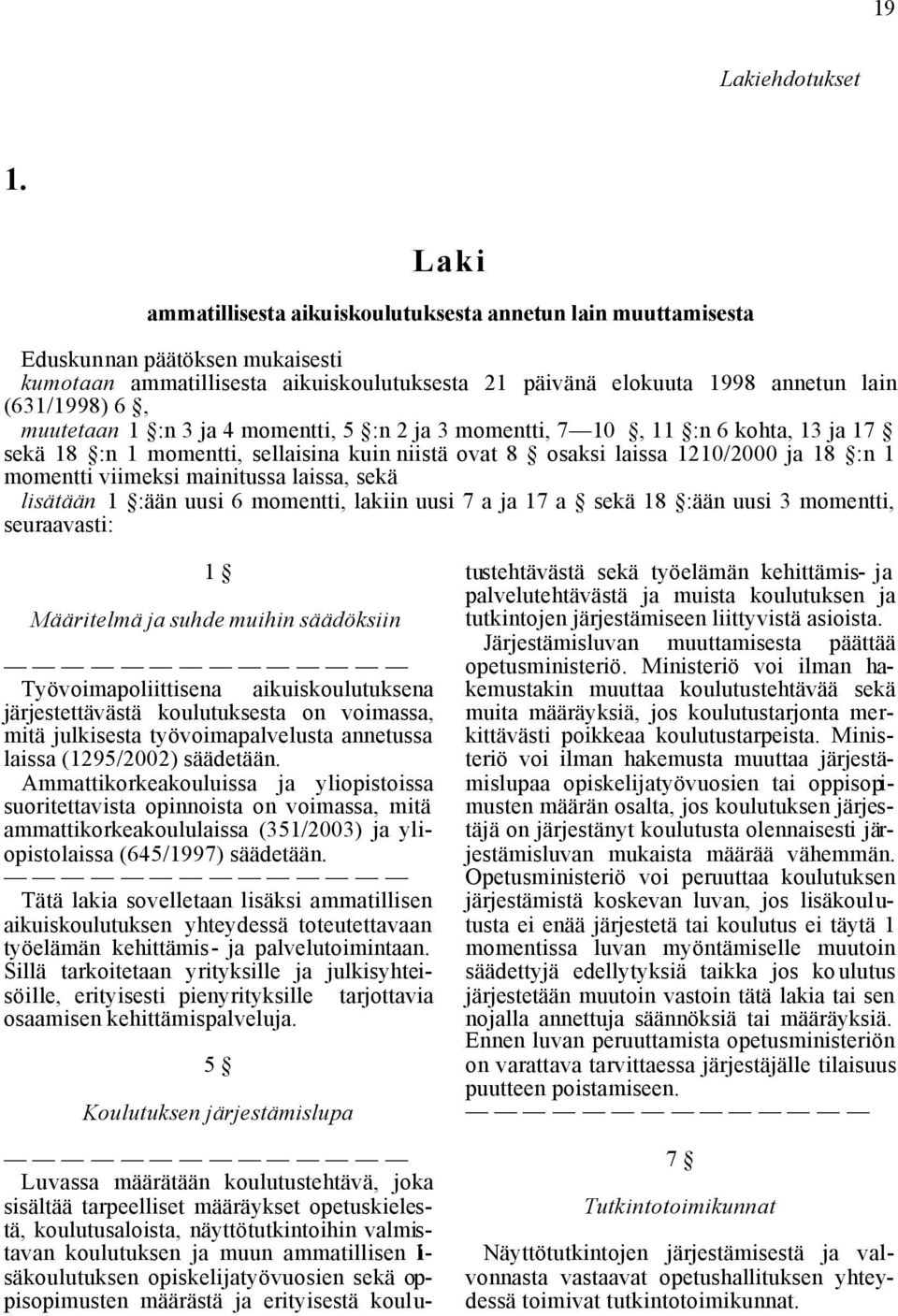 muutetaan 1 :n 3 ja 4 momentti, 5 :n 2 ja 3 momentti, 7 10, 11 :n 6 kohta, 13 ja 17 sekä 18 :n 1 momentti, sellaisina kuin niistä ovat 8 osaksi laissa 1210/2000 ja 18 :n 1 momentti viimeksi