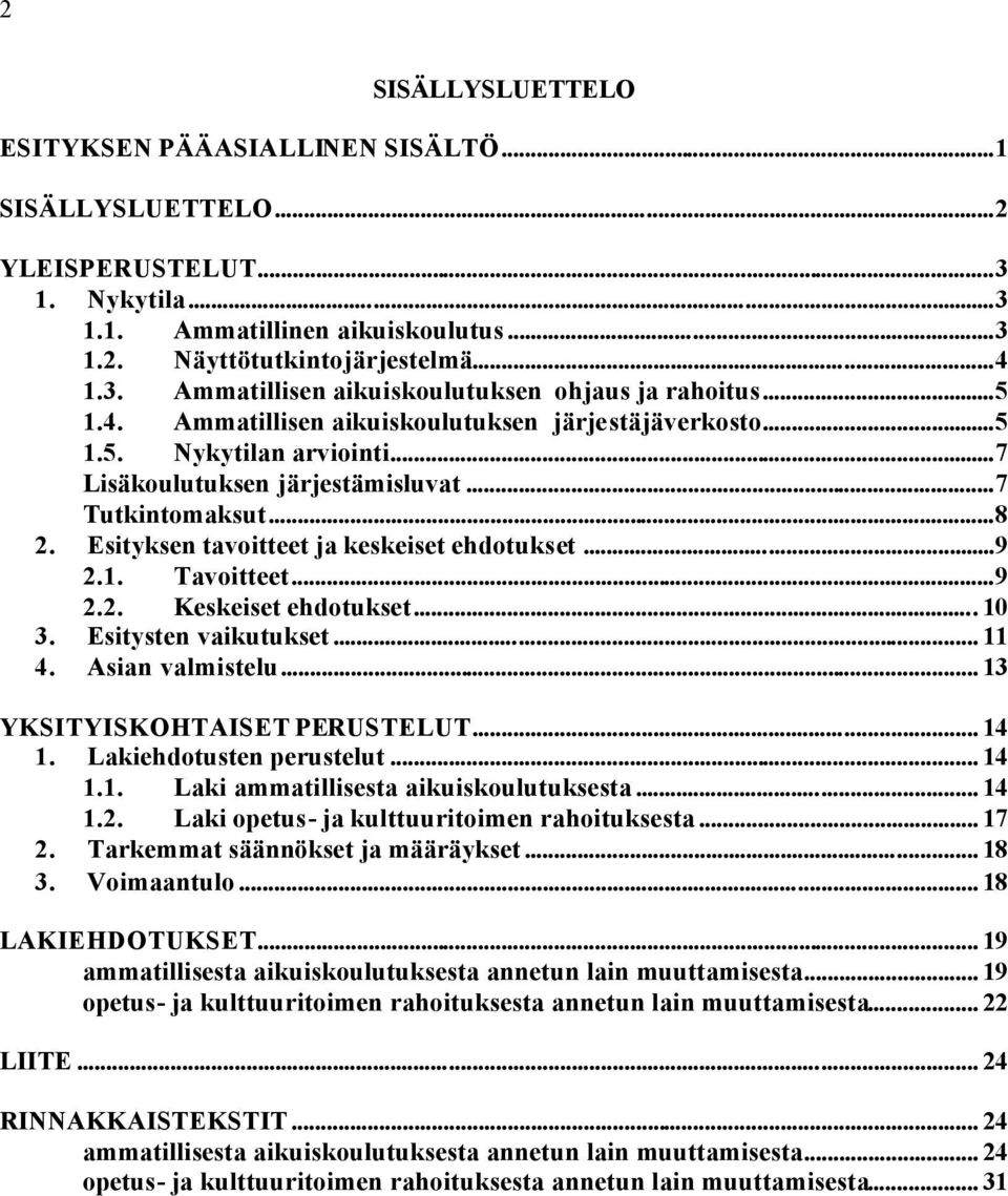 1. Tavoitteet...9 2.2. Keskeiset ehdotukset... 10 3. Esitysten vaikutukset... 11 4. Asian valmistelu... 13 YKSITYISKOHTAISET PERUSTELUT... 14 1. Lakiehdotusten perustelut... 14 1.1. Laki ammatillisesta aikuiskoulutuksesta.