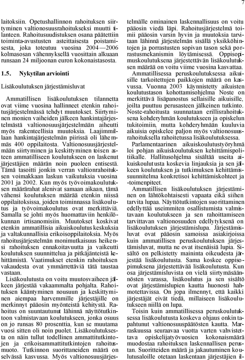 kokonaistasosta. 1.5. Nykytilan arviointi Lisäkoulutuksen järjestämisluvat Ammatillisen lisäkoulutuksen tilannetta ovat viime vuosina hallinneet etenkin rahoitusjärjestelmässä tehdyt muutokset.