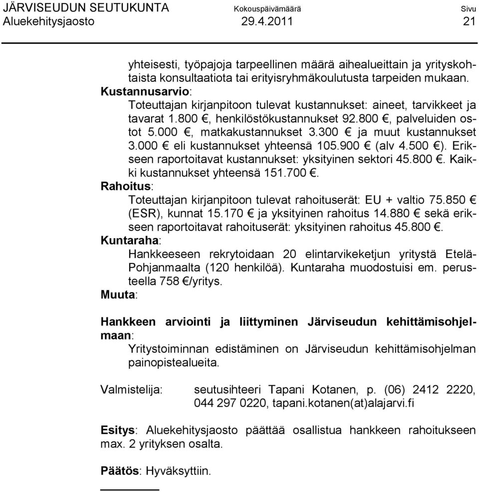 300 ja muut kustannukset 3.000 eli kustannukset yhteensä 105.900 (alv 4.500 ). Erikseen raportoitavat kustannukset: yksityinen sektori 45.800. Kaikki kustannukset yhteensä 151.700.