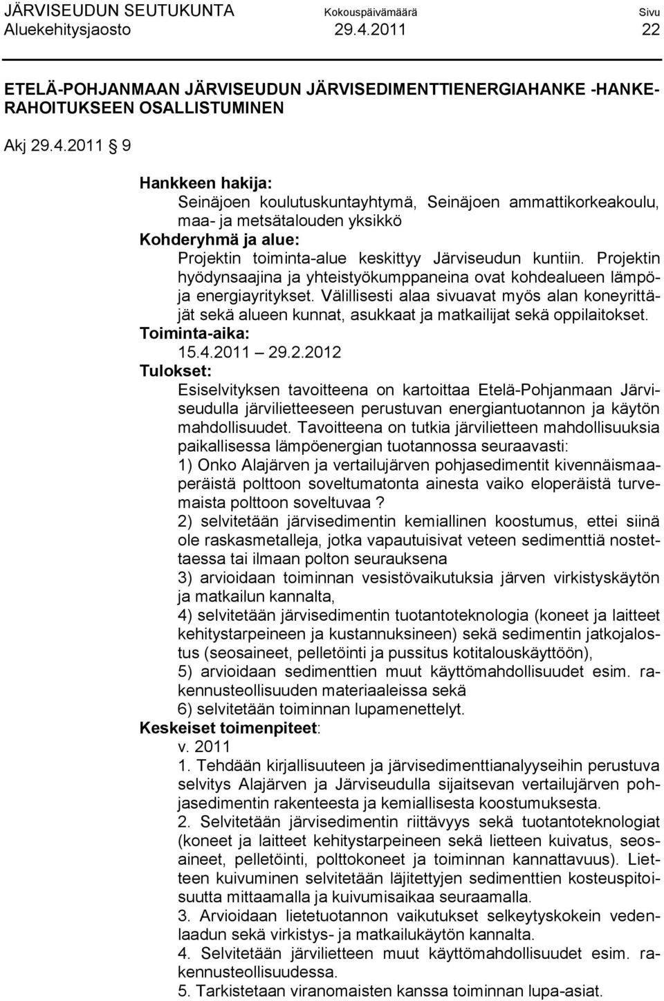 2011 9 Hankkeen hakija: Seinäjoen koulutuskuntayhtymä, Seinäjoen ammattikorkeakoulu, maa- ja metsätalouden yksikkö Kohderyhmä ja alue: Projektin toiminta-alue keskittyy Järviseudun kuntiin.