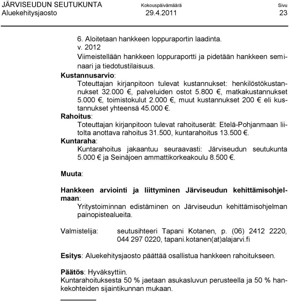 000, muut kustannukset 200 eli kustannukset yhteensä 45.000. Rahoitus: Toteuttajan kirjanpitoon tulevat rahoituserät: Etelä-Pohjanmaan liitolta anottava rahoitus 31.500,