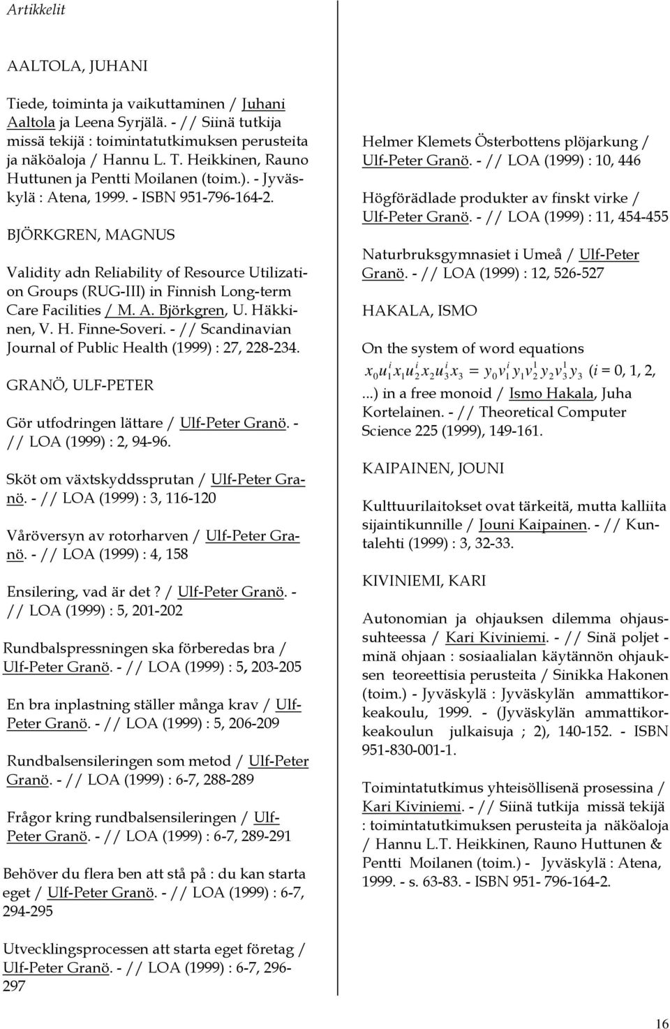 Häkkinen, V. H. Finne-Soveri. - // Scandinavian Journal of Public Health (1999) : 27, 228-234. GRANÖ, ULF-PETER Gör utfodringen lättare / Ulf-Peter Granö. - // LOA (1999) : 2, 94-96.