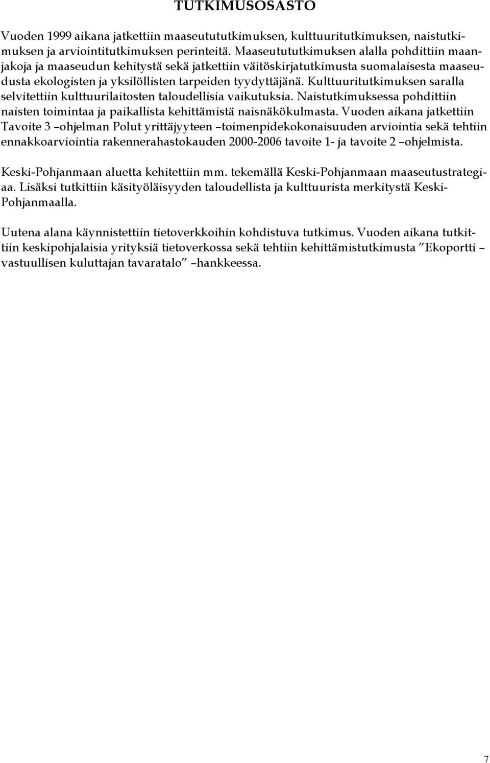 Kulttuuritutkimuksen saralla selvitettiin kulttuurilaitosten taloudellisia vaikutuksia. Naistutkimuksessa pohdittiin naisten toimintaa ja paikallista kehittämistä naisnäkökulmasta.