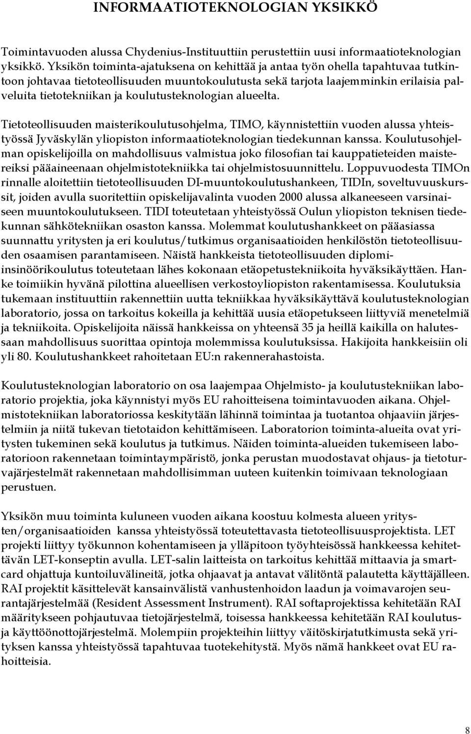 koulutusteknologian alueelta. Tietoteollisuuden maisterikoulutusohjelma, TIMO, käynnistettiin vuoden alussa yhteistyössä Jyväskylän yliopiston informaatioteknologian tiedekunnan kanssa.