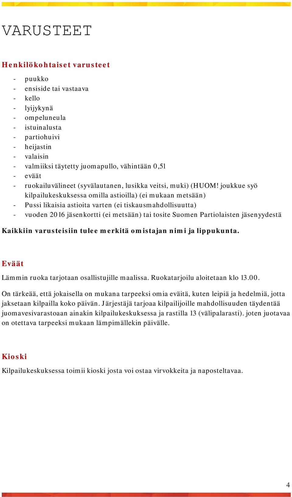 joukkue syö kilpailukeskuksessa omilla astioilla) (ei mukaan metsään) - Pussi likaisia astioita varten (ei tiskausmahdollisuutta) - vuoden 2016 jäsenkortti (ei metsään) tai tosite Suomen