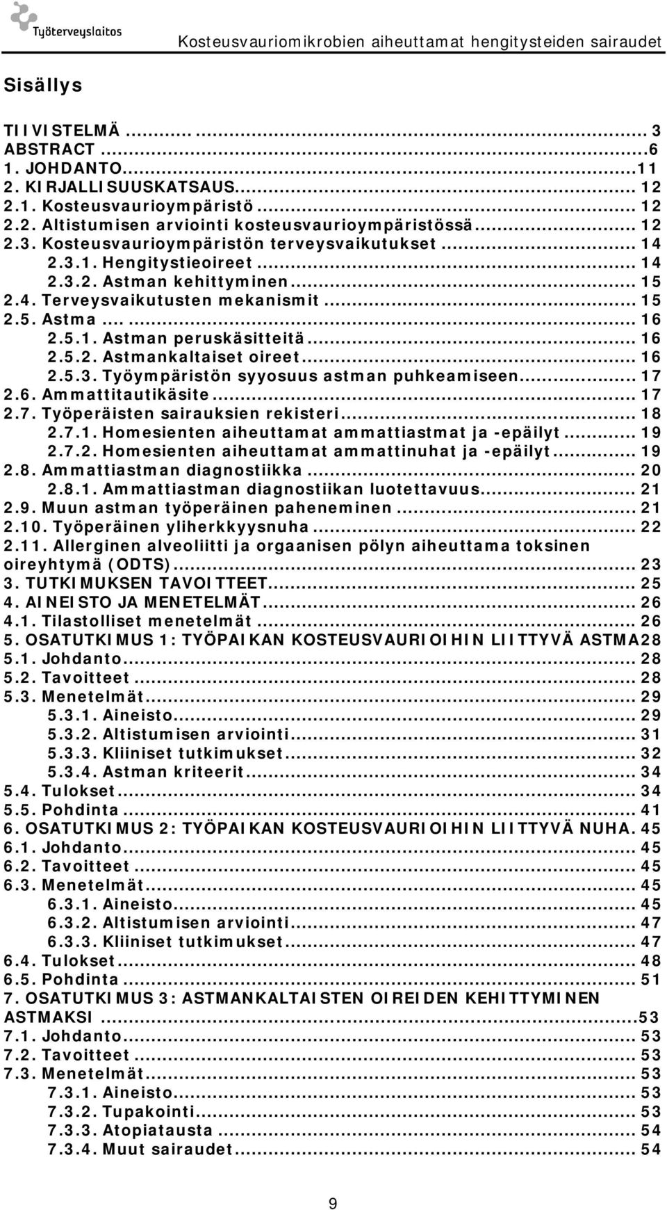 .. 16 2.5.2. Astmankaltaiset oireet... 16 2.5.3. Työympäristön syyosuus astman puhkeamiseen... 17 2.6. Ammattitautikäsite... 17 2.7. Työperäisten sairauksien rekisteri... 18 2.7.1. Homesienten aiheuttamat ammattiastmat ja epäilyt.