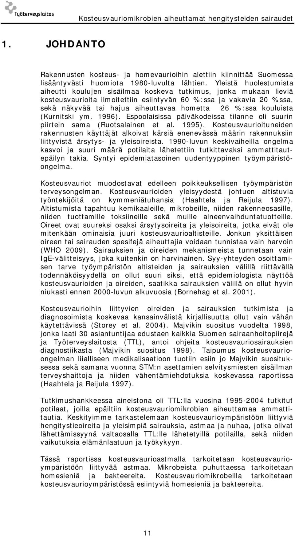 hometta 26 %:ssa kouluista (Kurnitski ym. 1996). Espoolaisissa päiväkodeissa tilanne oli suurin piirtein sama (Ruotsalainen et al. 1995).