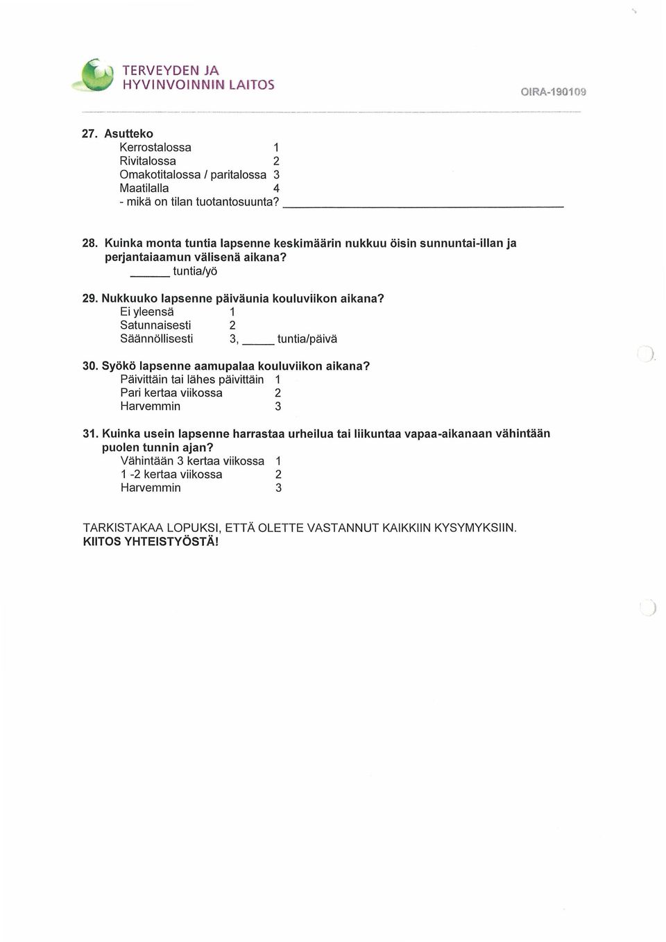 Ei yleensä 1 Satunnaisesti 2 Säännöllisesti 3, tuntia/päivä 30. Syökö lapsenne aamupalaa kouluviikon aikana? Päivittäin tai lähes päivittäin 1 Pari kertaa viikossa 2 Harvemmin 3 31.