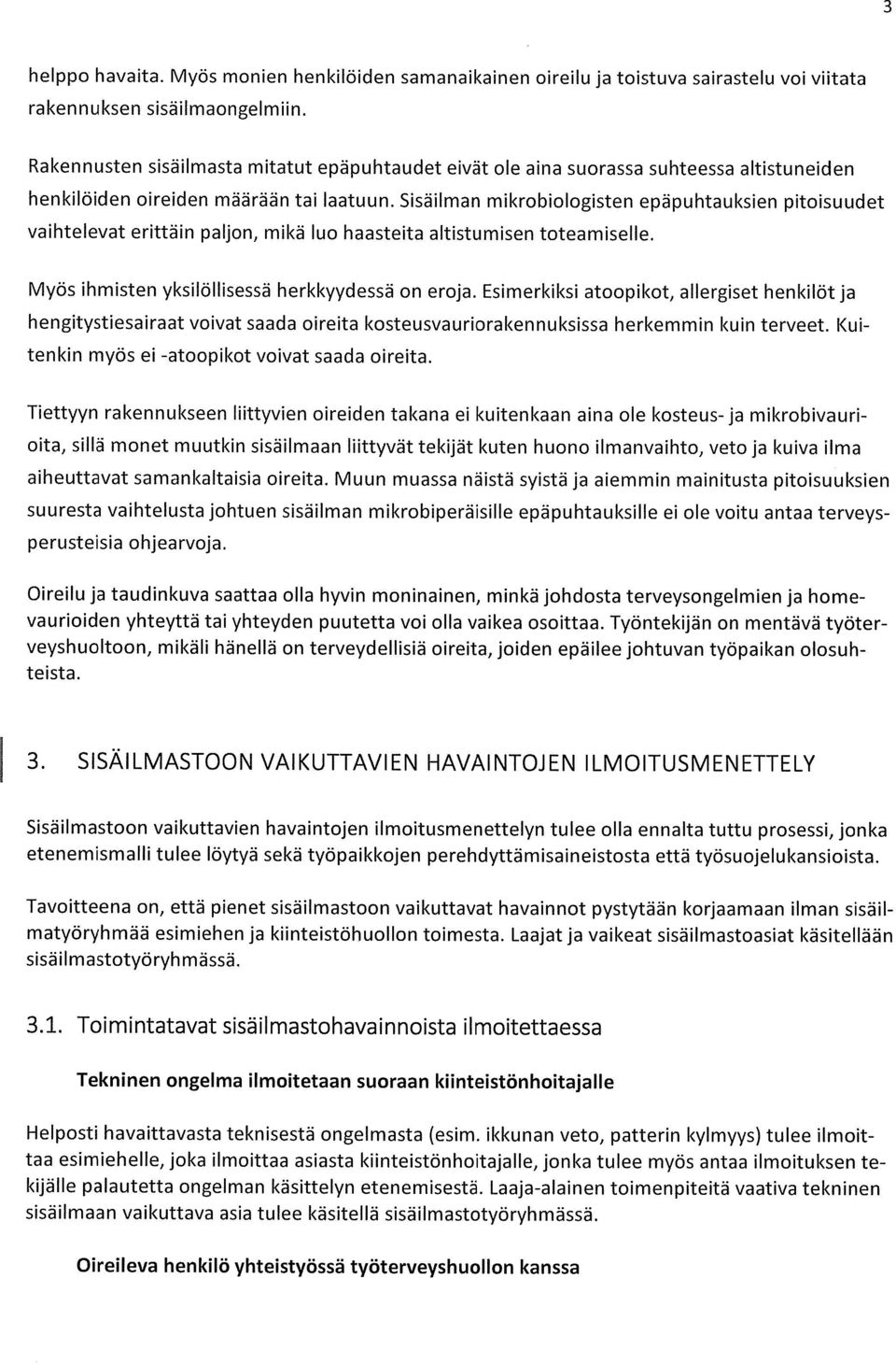 Sisäilman mikrobiologisten epäpuhtauksien pitoisuudet vaihtelevat erittäin paljon, mikä luo haasteita altistumisen toteamiselle. Myös ihmisten yksilöllisessä herkkyydessä on eroja.