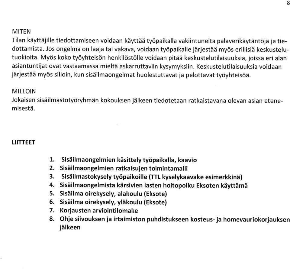 Myös koko työyhteisön henkilöstölle voidaan pitää keskustelutilaisuuksia, joissa eri alan asiantuntijat ovat vastaamassa mieltä askarruttaviin kysymyksiin.