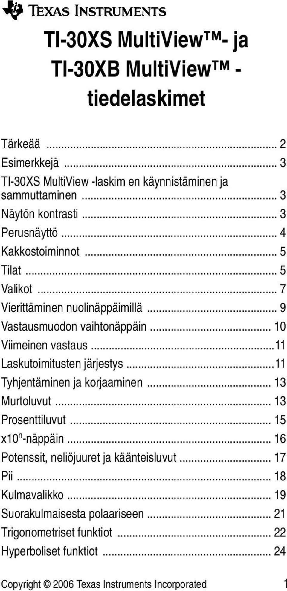 ..11 Laskutoimitusten järjestys...11 Tyhjentäminen ja korjaaminen... 13 Murtoluvut... 13 Prosenttiluvut... 15 x10 n -näppäin.