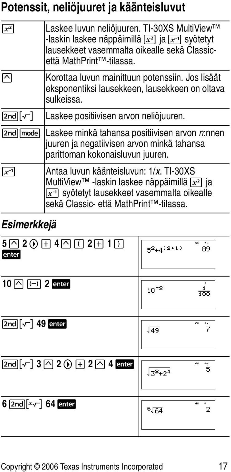 Jos lisäät eksponentiksi lausekkeen, lausekkeen on oltava sulkeissa. %b Laskee positiivisen arvon neliöjuuren.