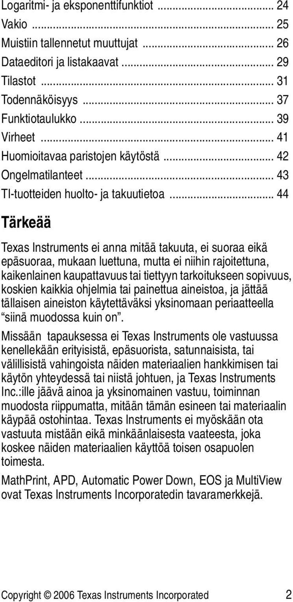 .. 44 Tärkeää Texas Instruments ei anna mitää takuuta, ei suoraa eikä epäsuoraa, mukaan luettuna, mutta ei niihin rajoitettuna, kaikenlainen kaupattavuus tai tiettyyn tarkoitukseen sopivuus, koskien