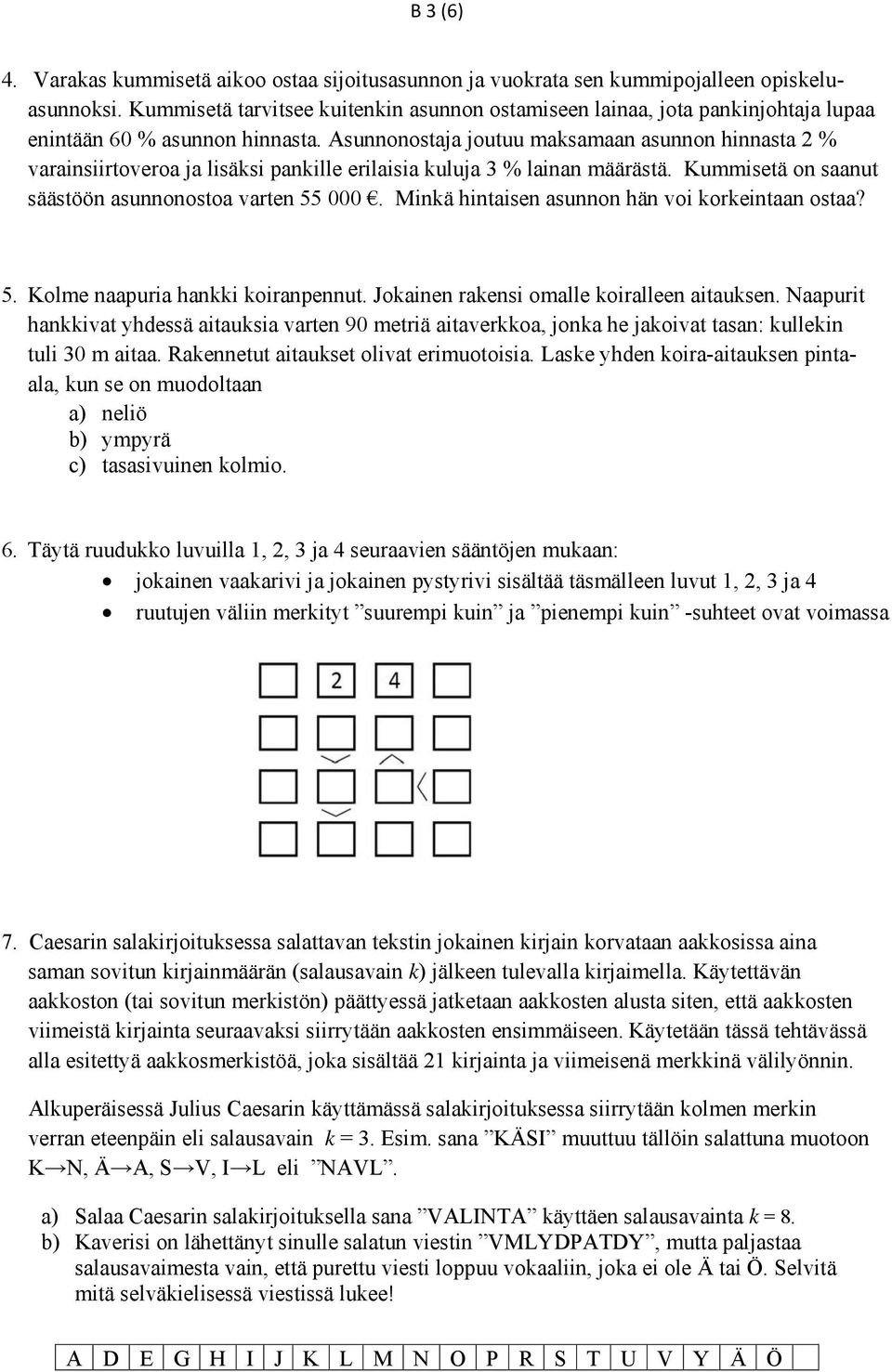 Asunnonostaja joutuu maksamaan asunnon hinnasta 2 % varainsiirtoveroa ja lisäksi pankille erilaisia kuluja 3 % lainan määrästä. Kummisetä on saanut säästöön asunnonostoa varten 55 000.