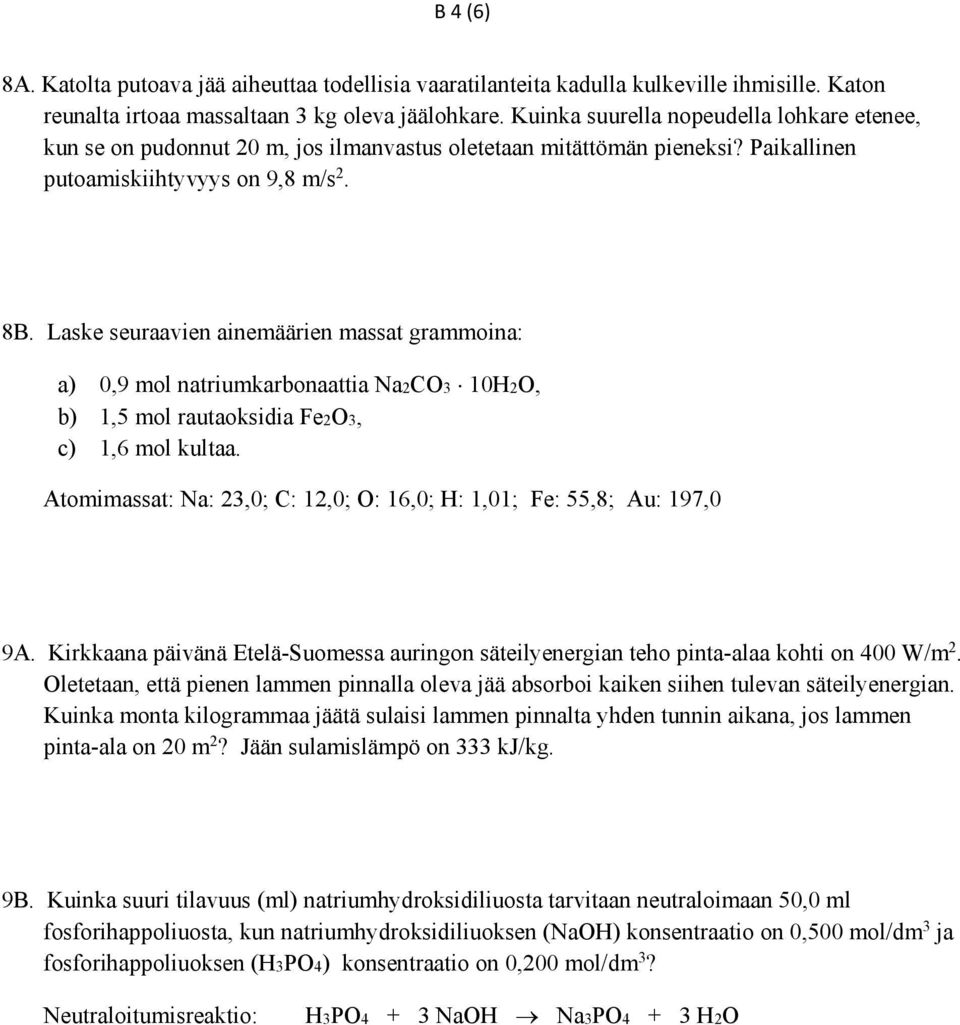 Laske seuraavien ainemäärien massat grammoina: a) 0,9 mol natriumkarbonaattia Na2CO3 10H2O, b) 1,5 mol rautaoksidia Fe2O3, c) 1,6 mol kultaa.