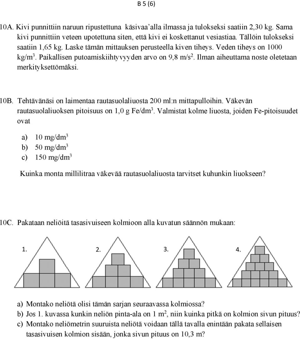 Ilman aiheuttama noste oletetaan merkityksettömäksi. 10B. Tehtävänäsi on laimentaa rautasuolaliuosta 200 ml:n mittapulloihin. Väkevän rautasuolaliuoksen pitoisuus on 1,0 g Fe/dm 3.