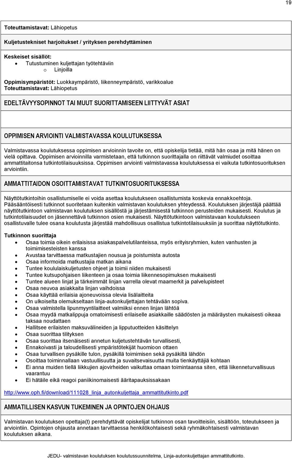 Oppimisen arvioinnilla varmistetaan, että tutkinnon suorittajalla on riittävät valmiudet osoittaa ammattitaitonsa tutkintotilaisuuksissa.