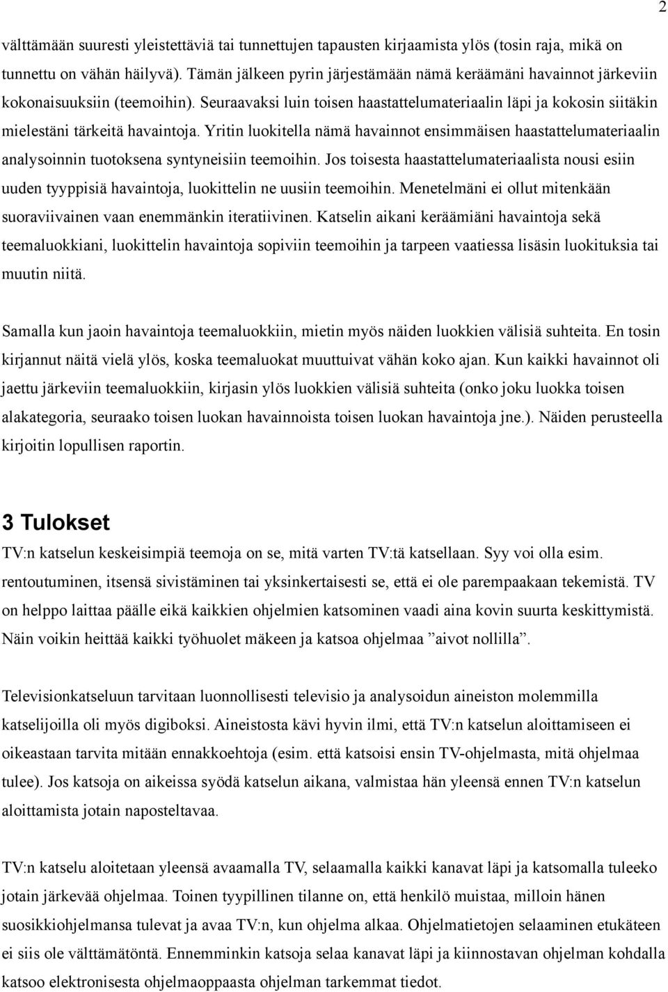 Yritin luokitella nämä havainnot ensimmäisen haastattelumateriaalin analysoinnin tuotoksena syntyneisiin teemoihin.