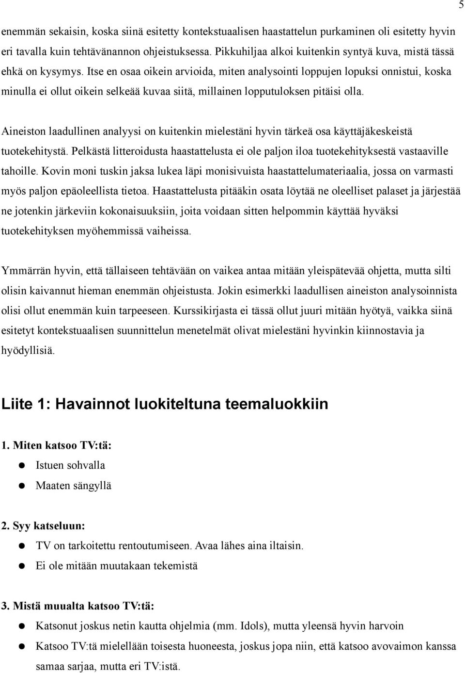 Itse en osaa oikein arvioida, miten analysointi loppujen lopuksi onnistui, koska minulla ei ollut oikein selkeää kuvaa siitä, millainen lopputuloksen pitäisi olla.