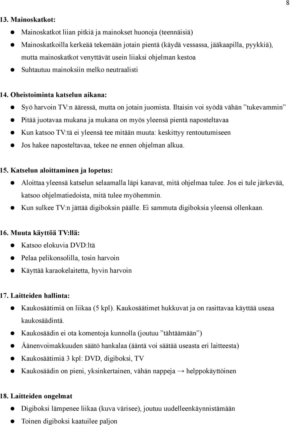 Iltaisin voi syödä vähän tukevammin Pitää juotavaa mukana ja mukana on myös yleensä pientä naposteltavaa Kun katsoo TV:tä ei yleensä tee mitään muuta: keskittyy rentoutumiseen Jos hakee